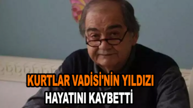 Kurtlar Vadisi'nin yıldız oyuncusu hayatını kaybetti