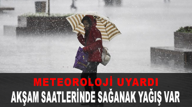 Meteoroloji uyardı: Akşam saatlerine dikkat!