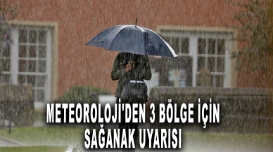 Meteoroloji'den 3 bölge için sağanak uyarısı