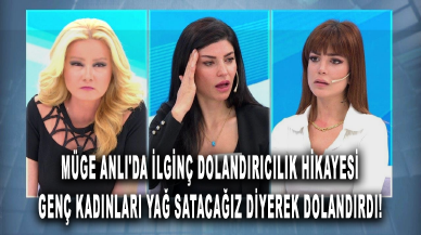 Müge Anlı'da ilginç dolandırıcılık hikayesi: Genç kadınları yağ satacağız diyerek dolandırdı!