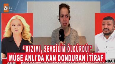 Müge Anlı'da kan donduran itiraf: "Kızımı, sevgilim öldürdü!"