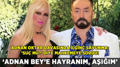 Adnan Oktar davasında ilginç savunma: 'Adnan Bey'e hayranım, aşığım'