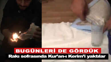 Rakı sofrasında Kur’an-ı Kerim’i yaktılar! Görüntüler infial yarattı