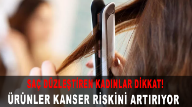 Saç düzleştiren kadınlar dikkat: Ürünler kanser riskini artırıyor!