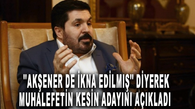 Savcı Sayan, ''Akşener de ikna edilmiş'' diyerek muhalefetin kesin adayını açıkladı