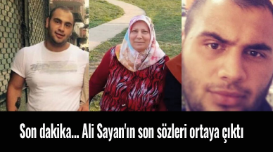 Son dakika... Ali Sayan'ın son sözleri ortaya çıktı