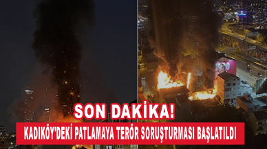 Son dakika... Kadıköy'deki patlamaya terör soruşturması başlatıldı