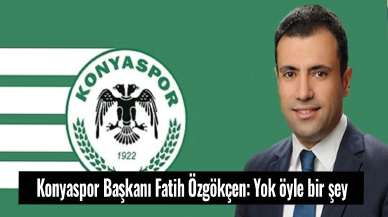 Son dakika... Konyaspor Başkanı Fatih Özgökçen: Yok öyle bir şey