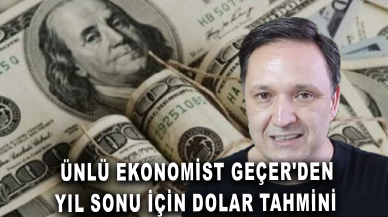 Ünlü ekonomist Selçuk Geçer, yıl sonu dolar kuru için rakam verdi