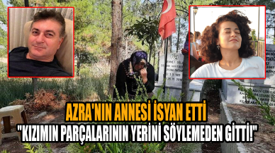 Vahşice katledilen Azra'nın annesi isyan etti: "Kızımın parçalarının yerini söylemeden gitti!"