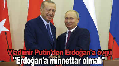 Vladimir Putin'den Erdoğan'a övgü: "Erdoğan'a minnettar olmalı"