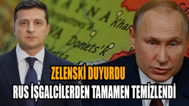 Zelenski duyurdu: Rus işgalcilerden tamamen temizlendi