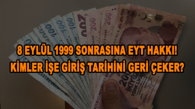 8 Eylül 1999 Sonrasına EYT hakkı! Kimler işe giriş tarihini geri çeker?