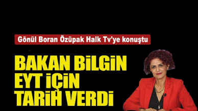 Bakan Bilgin EYT için tarih verdi! Gönül Boran Özüpak Halk Tv'ye konuştu