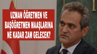 Bakan Özer; Uzman öğretmen ve Başöğretmen maaşlarına gelecek zammı açıkladı