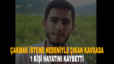 Çakmak isteme nedeniyle çıkan kavgada 1 kişi hayatını kaybetti