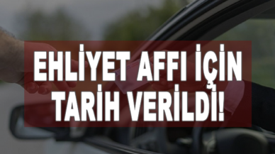 Ehliyet Affı için tarih verildi!