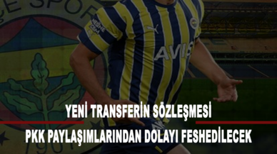 Fenerbahçe'nin yeni transferinin sözleşmesi PKK paylaşımlarından dolayı feshedilecek