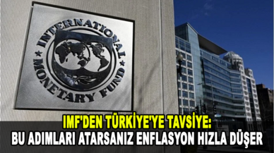 IMF'den Türkiye'ye tavsiye: Bu adımları atarsanız enflasyon hızla düşer