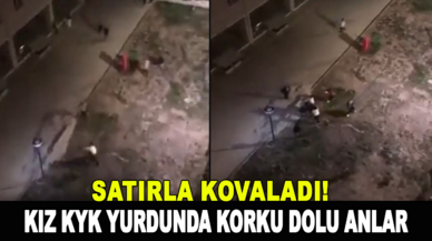 Kız KYK yurdunda korku dolu anlar: Satırla öğrencileri kovaladı