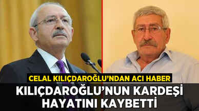 Kılıçdaroğlu'nun kardeşi hayatını kaybetti