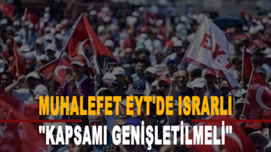 Muhalefet EYT'de ısrarlı: Kapsamı genişletilmeli