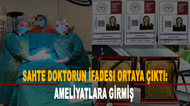 Sahte doktorun ifadesi ortaya çıktı: Ameliyatlara girmiş