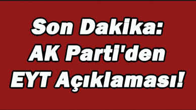 Son dakika... EYT ile ilgili sıcak gelişme! AK Partli'den açıklama geldi