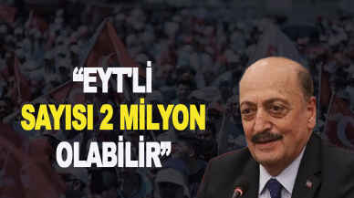 Son dakika.... EYT'li sayısı 2 milyon olabilir