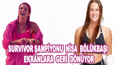 Survivor Şampiyonu Nisa Bölükbaşı ekranlara geri dönüyor