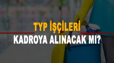 TYP işçileri kadroya alınacak mı?