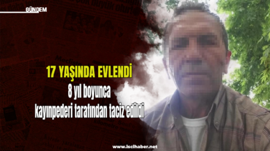 17 yaşında evlendi, 8 yıl boyunca kayınpederi tarafından taciz edildi