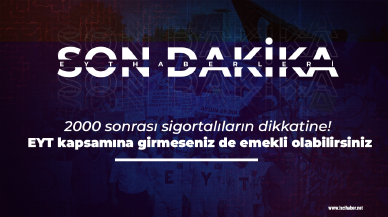 2000 sonrası sigortalıların dikkatine! EYT kapsamına girmeseniz de olur!