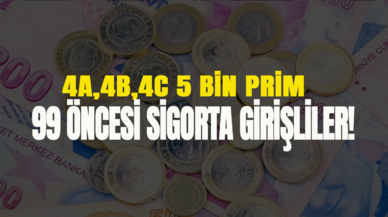 4A, 4B, 4C 5 bin prim+ 99 öncesi sigorta girişliler! İşte detaylar