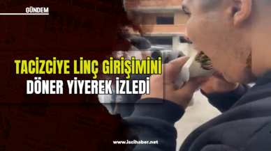 Adana'da tacizciye linç girişimini döner yiyerek izledi