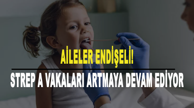 Aileler endişeli! Strep A vakaları artmaya devam ediyor