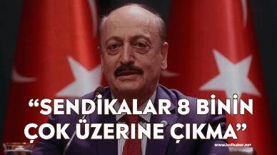 Bakan Bilgin: "Sendikalar 8 binin çok üzerine çıkma"