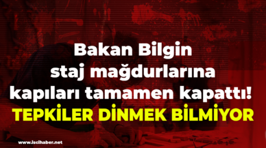 Bakan Bilgin staj mağdurlarına kapıları tamamen kapattı! Tepkiler dinmek bilmiyor