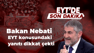 Bakan Nebati'nin EYT konusundaki yanıtı dikkat çekti