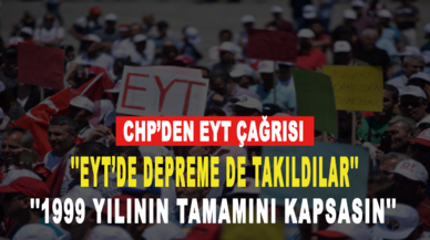 CHP’den EYT çağrısı: 1999 yılının tamamını kapsasın