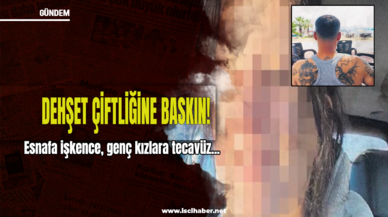 Dehşet çiftliğine baskın: Esnafa işkence, genç kızlara tecavüz...