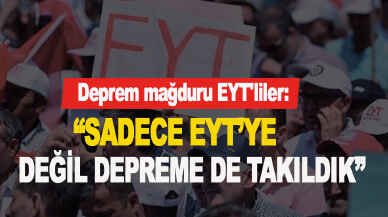 Deprem mağduru EYT'liler: “Sadece EYT’ye değil depreme de takıldık”