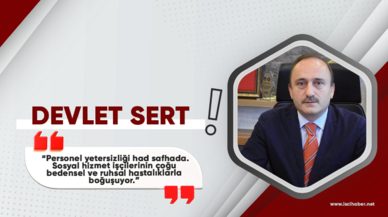 Devlet Sert açıkladı: "Sosyal Hizmet çalışanları çok yoruldu"