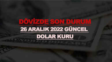 Dövizde son durum: 26 Aralık 2022 güncel dolar kuru