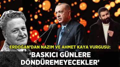 Erdoğan'dan Nazım ve Ahmet Kaya vurgusu: 'Baskıcı günlere geri döndüremeyecekler'