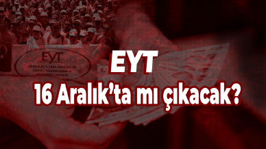 EYT 16 Aralık'ta mı çıkacak?