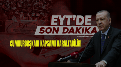 EYT’de ‘bütçe’ krizi… Cumhurbaşkanı Erdoğan kapsamı daraltabilir!