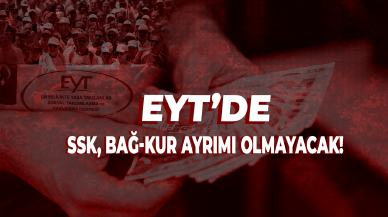 EYT'de detaylar netleşiyor: SSK, BAĞ-KUR ayrımı olmayacak!