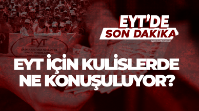 EYT'de son dakika gelişmesi! EYT için kulislerde ne konuşuluyor?