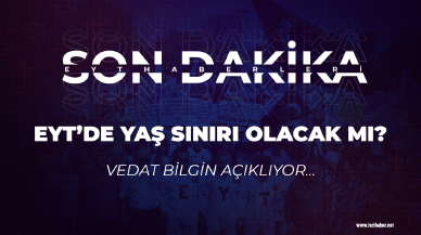 EYT'de yaş sınırı çıkacak mı? Vedat Bilgin açıkladı